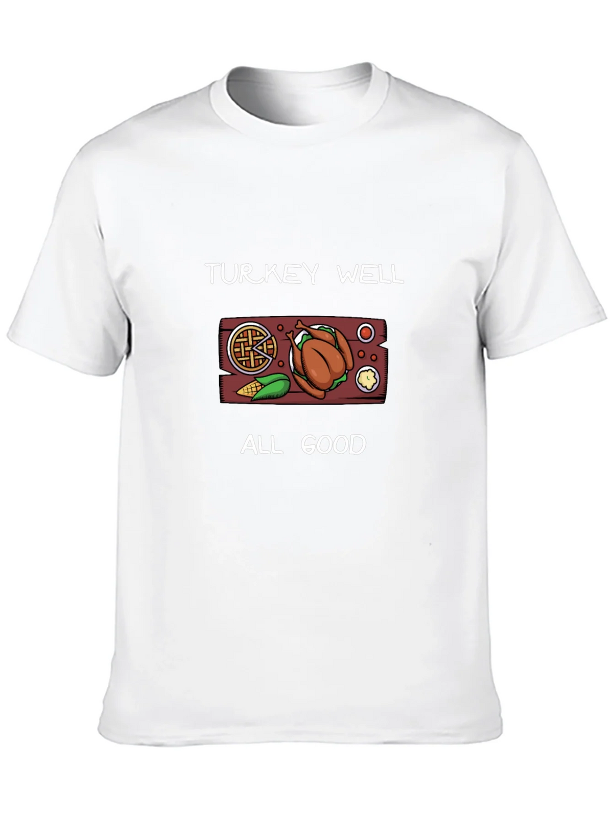Turkey Well All Good Thanksgiving T-Shirt