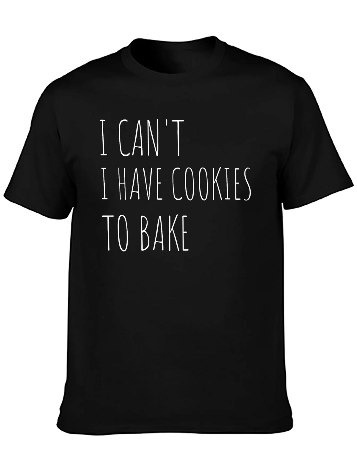 Funny Baking T-Shirt - I Cant I Have Cookies to Bake